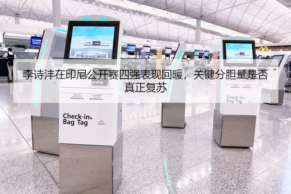 李诗沣在印尼公开赛四强表现回暖，关键分胆量是否真正复苏