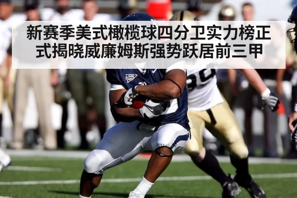 新赛季美式橄榄球四分卫实力榜正式揭晓威廉姆斯强势跃居前三甲